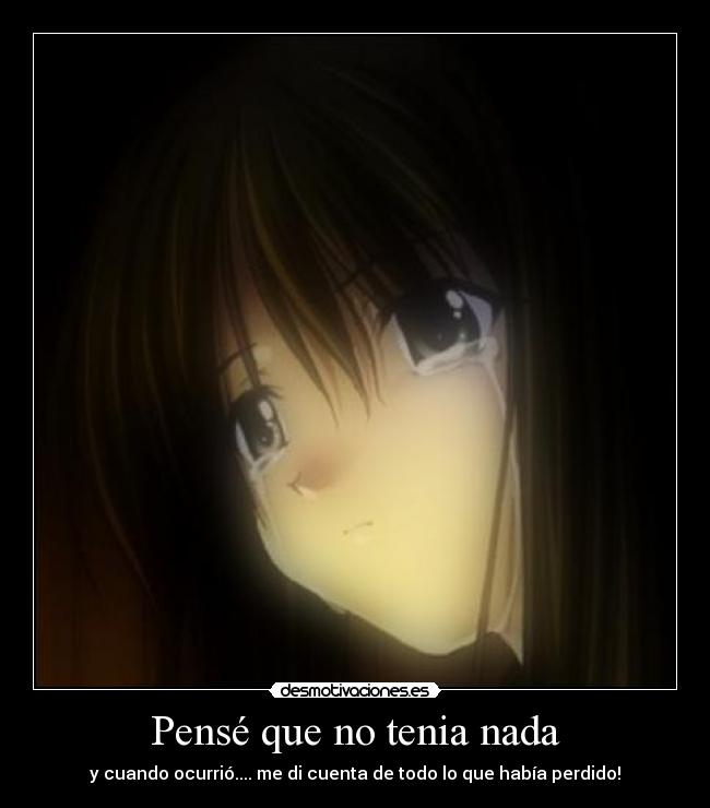 Pensé que no tenia nada - y cuando ocurrió.... me di cuenta de todo lo que había perdido!