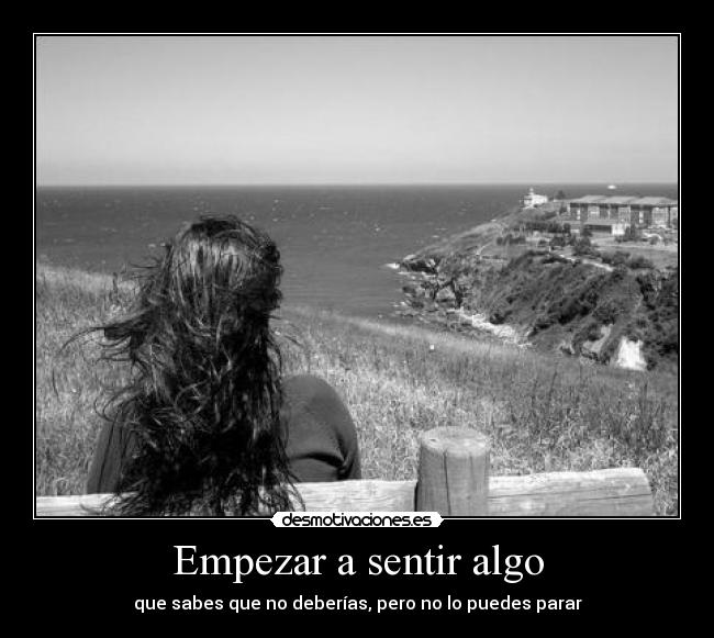 Empezar a sentir algo - que sabes que no deberías, pero no lo puedes parar