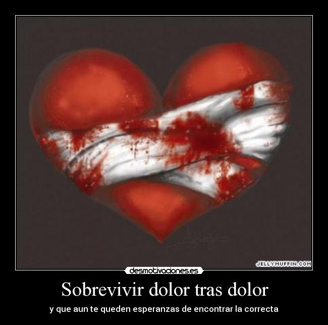 Sobrevivir dolor tras dolor - y que aun te queden esperanzas de encontrar la correcta