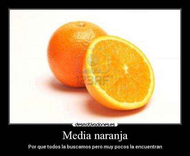 Media naranja - Por que todos la buscamos pero muy pocos la encuentran