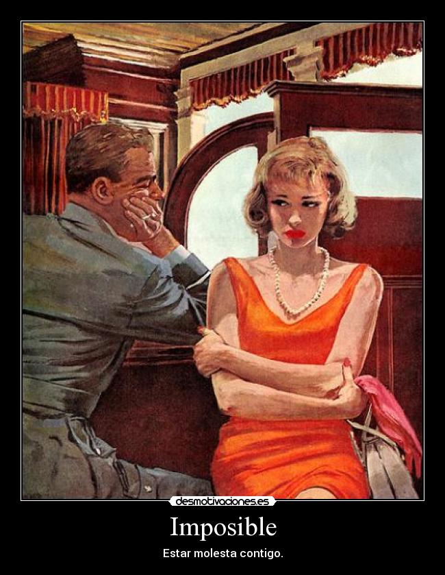 Imposible - Estar molesta contigo.