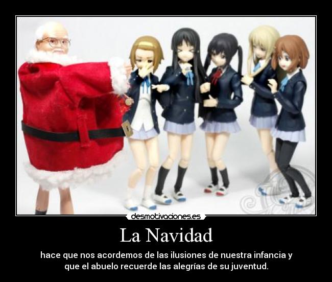 La Navidad - hace que nos acordemos de las ilusiones de nuestra infancia y
que el abuelo recuerde las alegrías de su juventud.