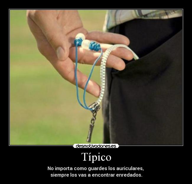 Típico - No importa como guardes los auriculares,
siempre los vas a encontrar enredados.