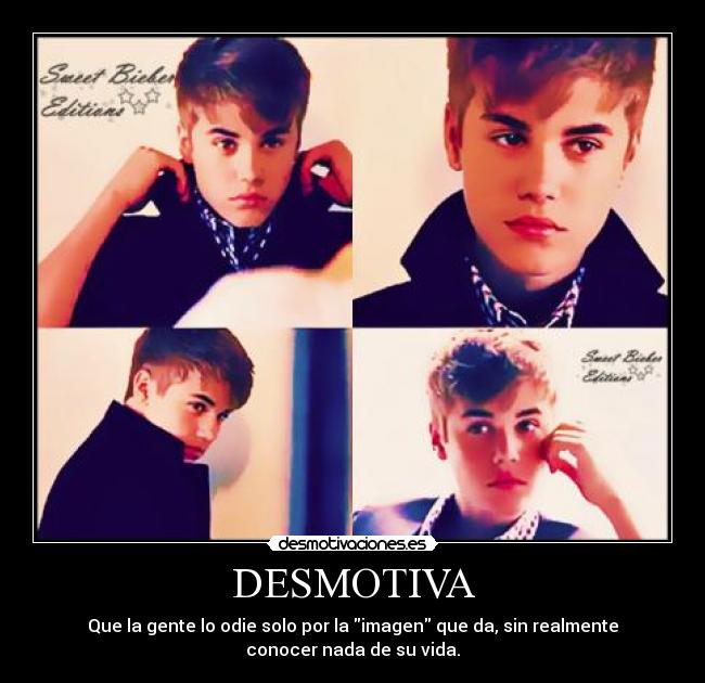 DESMOTIVA - Que la gente lo odie solo por la imagen que da, sin realmente
conocer nada de su vida.