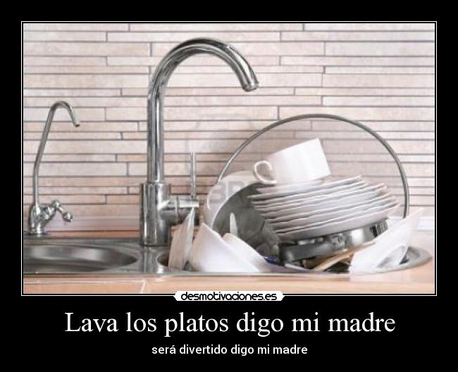 Lava los platos digo mi madre - será divertido digo mi madre
