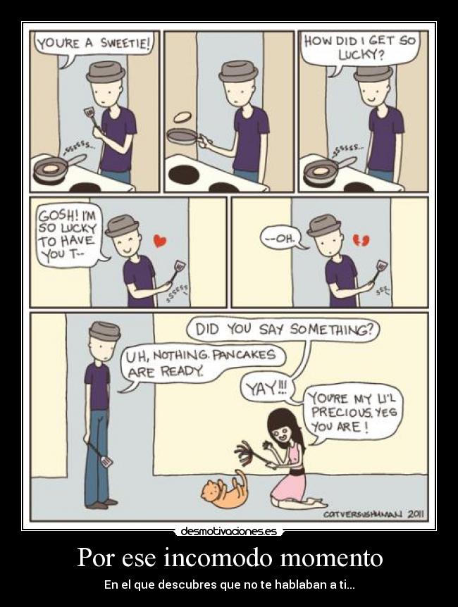 Por ese incomodo momento - En el que descubres que no te hablaban a ti...