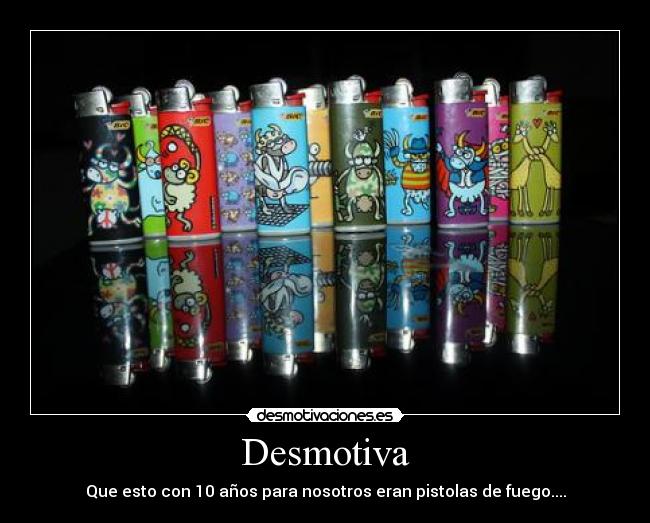 Desmotiva - Que esto con 10 años para nosotros eran pistolas de fuego....