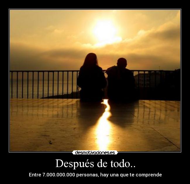 Después de todo.. - Entre 7.000.000.000 personas, hay una que te comprende