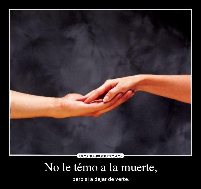 No le témo a la muerte, -