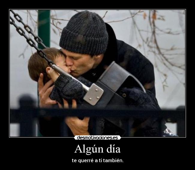 Algún día - te querré a ti también.