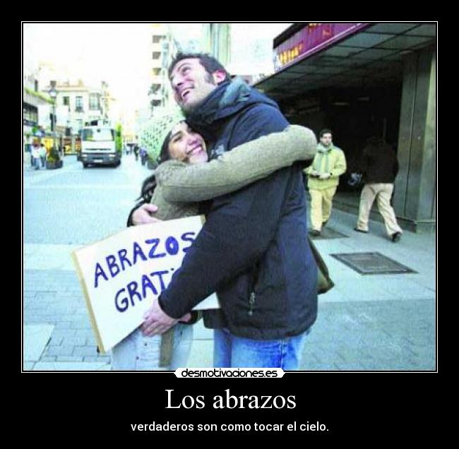 Los abrazos - verdaderos son como tocar el cielo.