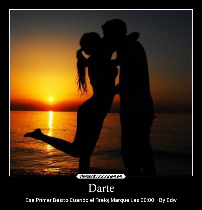 Darte - Ese Primer Besito Cuando el Rreloj Marque Las 00:00♥ By:Edw