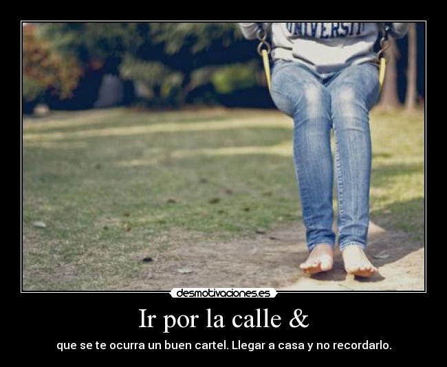 Ir por la calle & - que se te ocurra un buen cartel. Llegar a casa y no recordarlo.