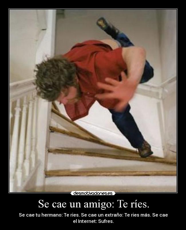 Se cae un amigo: Te ríes. - 