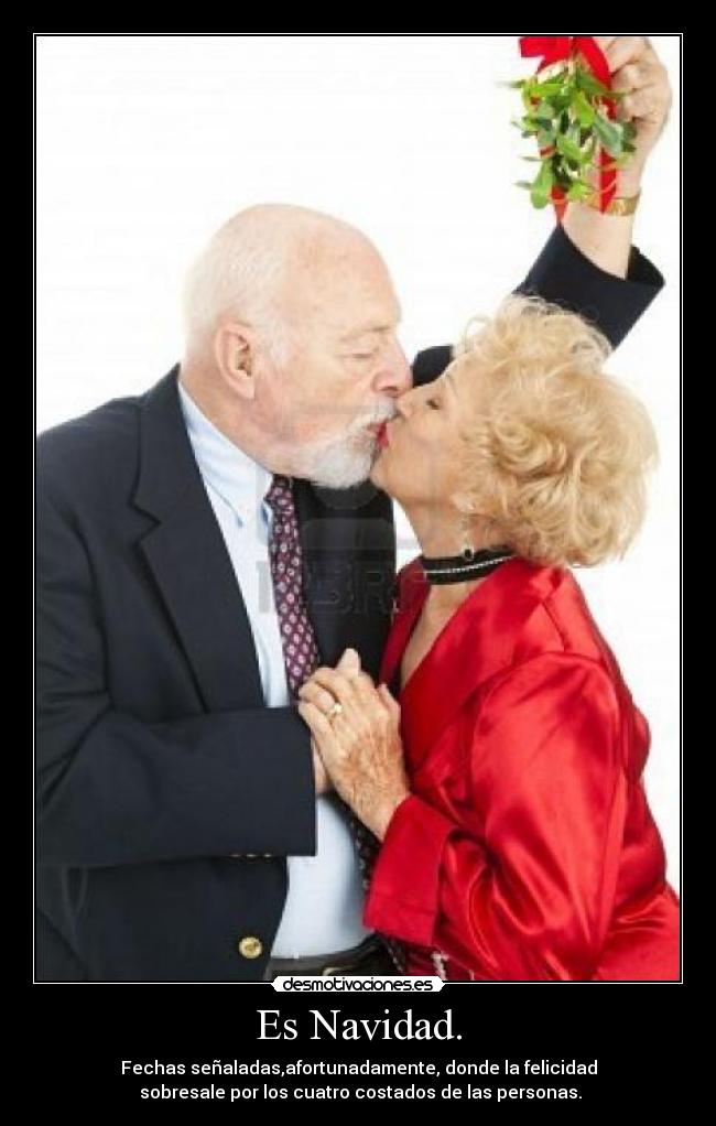 Es Navidad. - Fechas señaladas,afortunadamente, donde la felicidad
 sobresale por los cuatro costados de las personas.