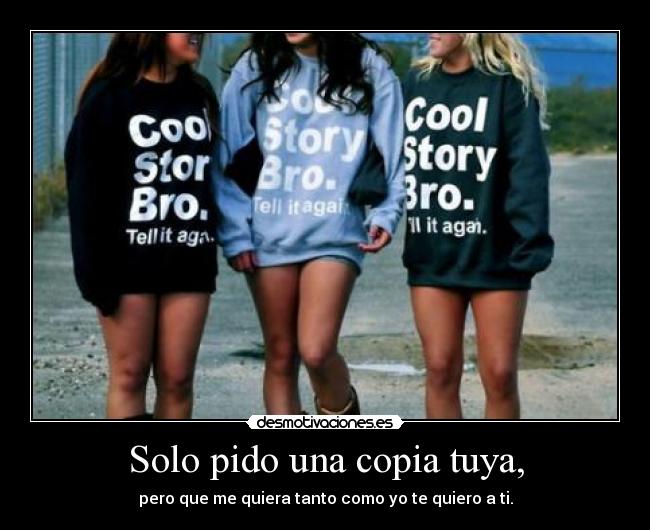 Solo pido una copia tuya, -