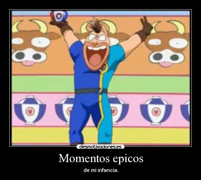 Momentos epicos - de mi infancia.