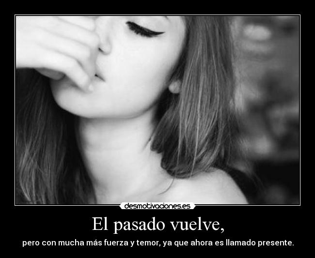 El pasado vuelve, - pero con mucha más fuerza y temor, ya que ahora es llamado presente.