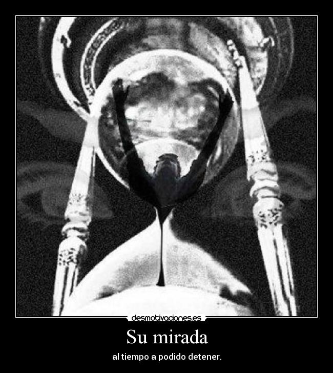 Su mirada - al tiempo a podido detener.