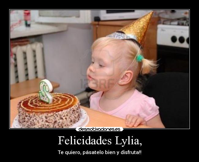 Felicidades Lylia, - Te quiero, pásatelo bien y disfruta!!