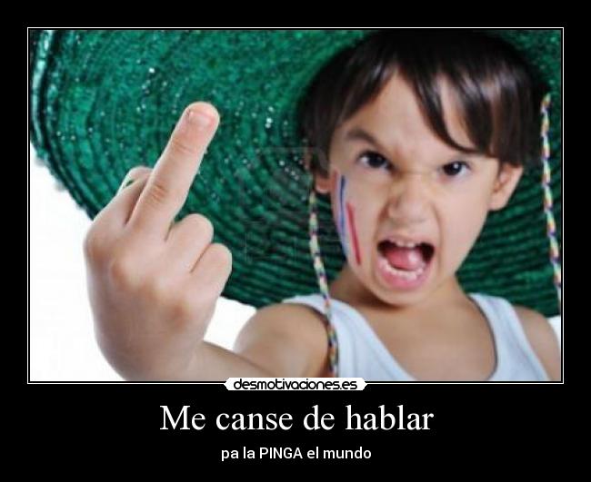 Me canse de hablar - pa la PINGA el mundo