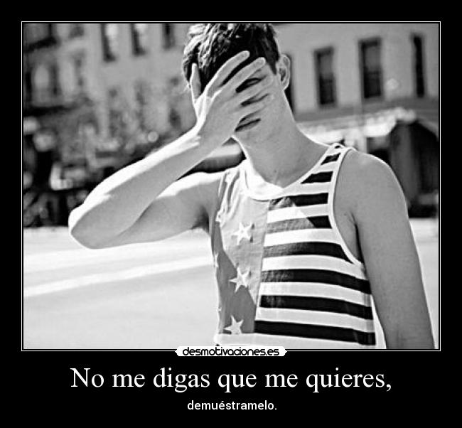 No me digas que me quieres, -