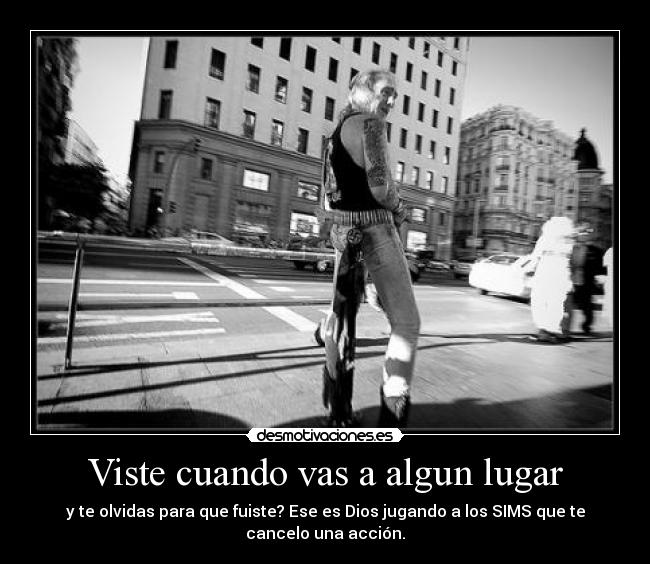 Viste cuando vas a algun lugar - y te olvidas para que fuiste? Ese es Dios jugando a los SIMS que te
cancelo una acción.