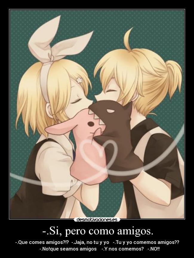 -.Si, pero como amigos. -