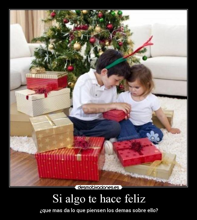 Si algo te hace feliz - ¿que mas da lo que piensen los demas sobre ello?