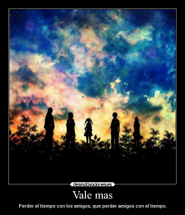 Vale mas - Perder el tiempo con los amigos, que perder amigos con el tiempo.