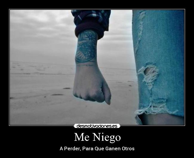 Me Niego - A Perder, Para Que Ganen Otros