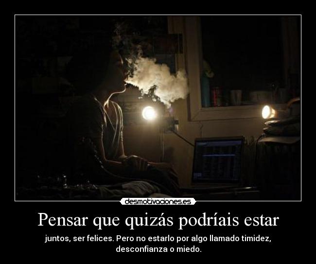 Pensar que quizás podríais estar - 