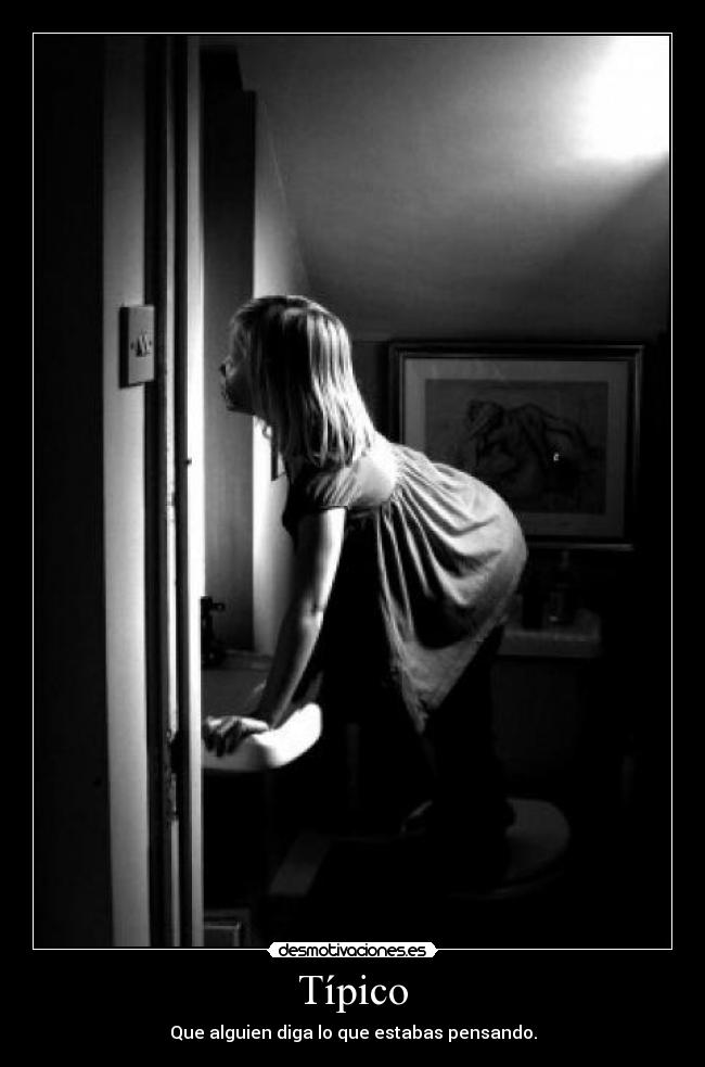 Típico - Que alguien diga lo que estabas pensando.