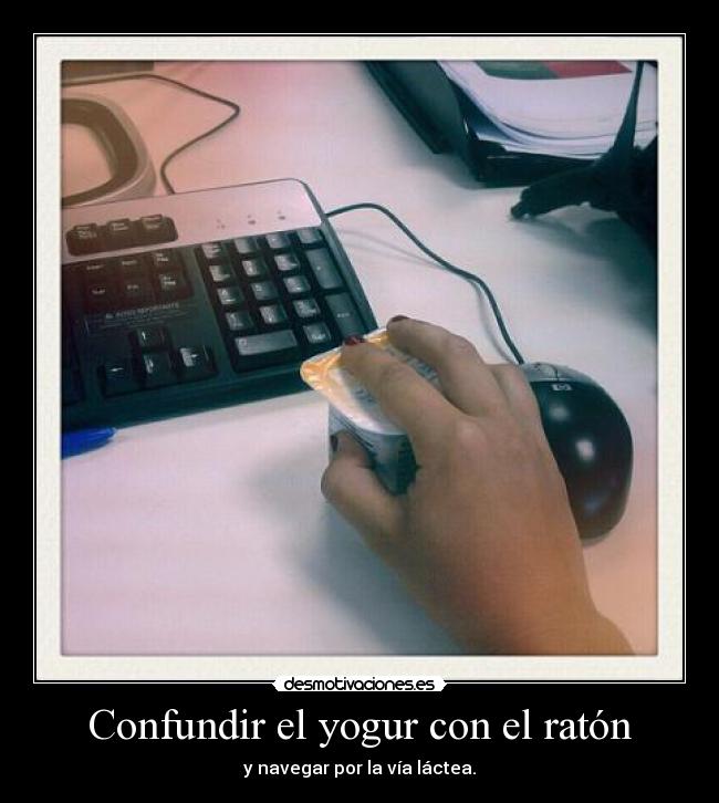 Confundir el yogur con el ratón - y navegar por la vía láctea.