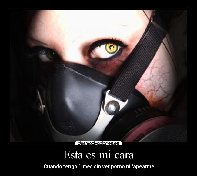 Esta es mi cara - Cuando tengo 1 mes sin ver porno ni fapearme