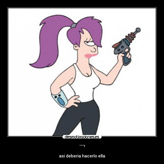 ¬ - asi deberia hacerlo ella