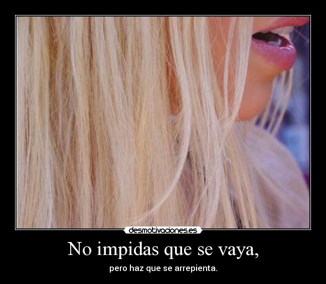 No impidas que se vaya, -