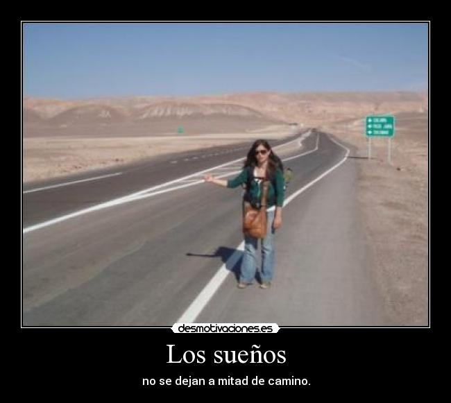 Los sueños - no se dejan a mitad de camino.