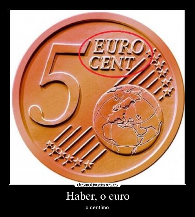 Haber, o euro - o centimo.