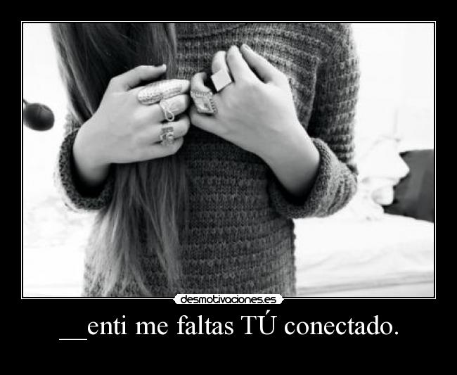 __enti me faltas TÚ conectado. -