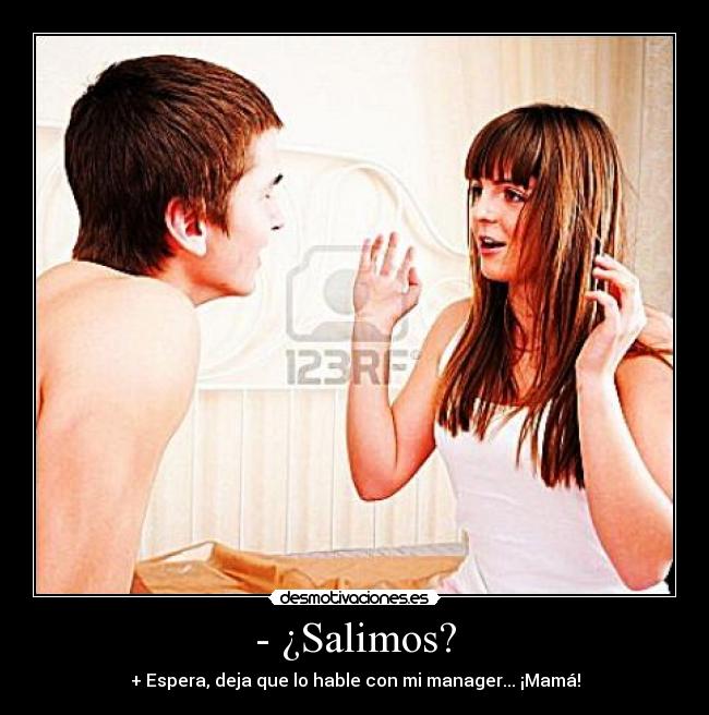 - ¿Salimos? - + Espera, deja que lo hable con mi manager... ¡Mamá!
