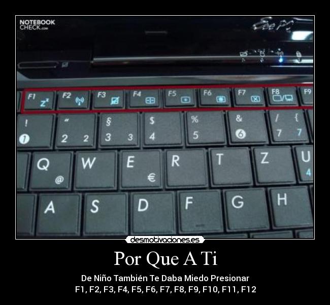 Por Que A Ti - De Niño También Te Daba Miedo Presionar
F1, F2, F3, F4, F5, F6, F7, F8, F9, F10, F11, F12