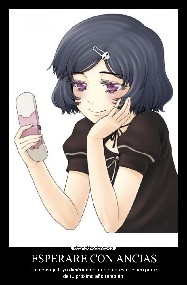 ESPERARE CON ANCIAS - un mensaje tuyo diciéndome, que quieres que sea parte
de tu próximo año también ♥