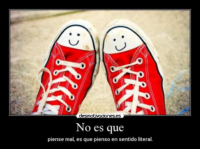 No es que - piense mal, es que pienso en sentido literal.