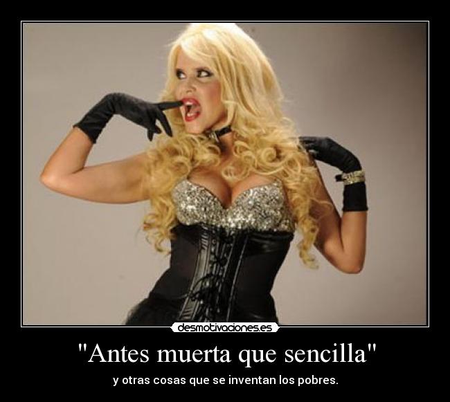 Antes muerta que sencilla - y otras cosas que se inventan los pobres.