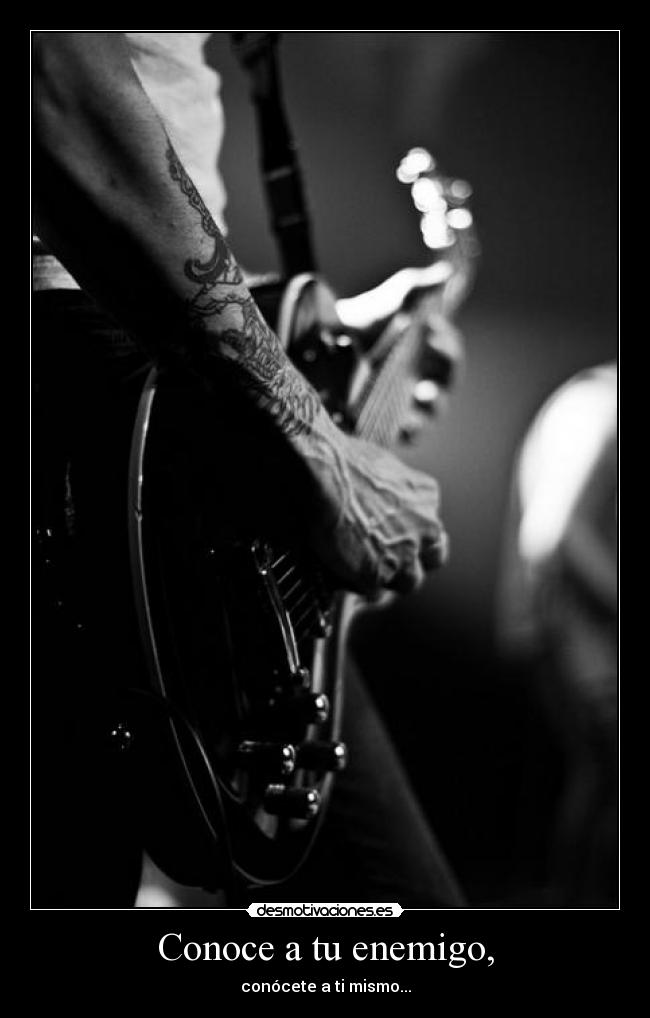 Conoce a tu enemigo, - conócete a ti mismo...