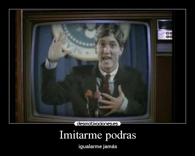 Imitarme podras - igualarme jamás
