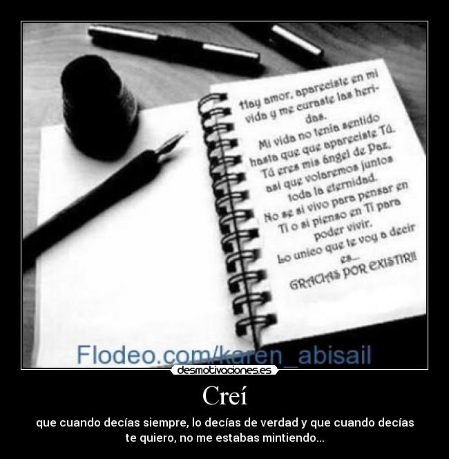 Creí - que cuando decías siempre, lo decías de verdad y que cuando decías
te quiero, no me estabas mintiendo...