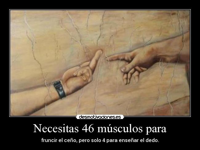 Necesitas 46 músculos para - 
