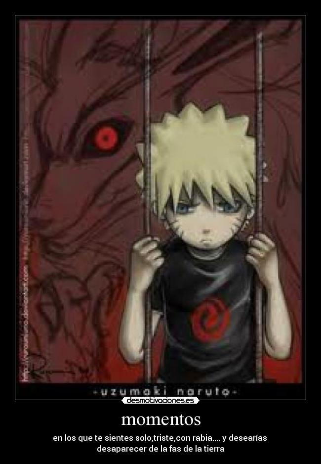 momentos - en los que te sientes solo,triste,con rabia.... y desearías
desaparecer de la fas de la tierra